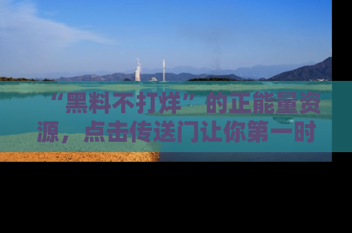 “黑料不打烊”的正能量资源,点击传送门让你第一时间获取最新入口资讯!